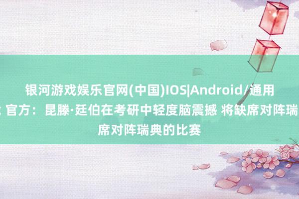 银河游戏娱乐官网(中国)IOS|Android/通用APP下载 官方:昆滕·廷伯在考研中轻度脑震撼 将缺席对阵瑞典的比赛
